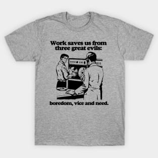 Work saves us from three great evils: boredom, vice and need. T-Shirt